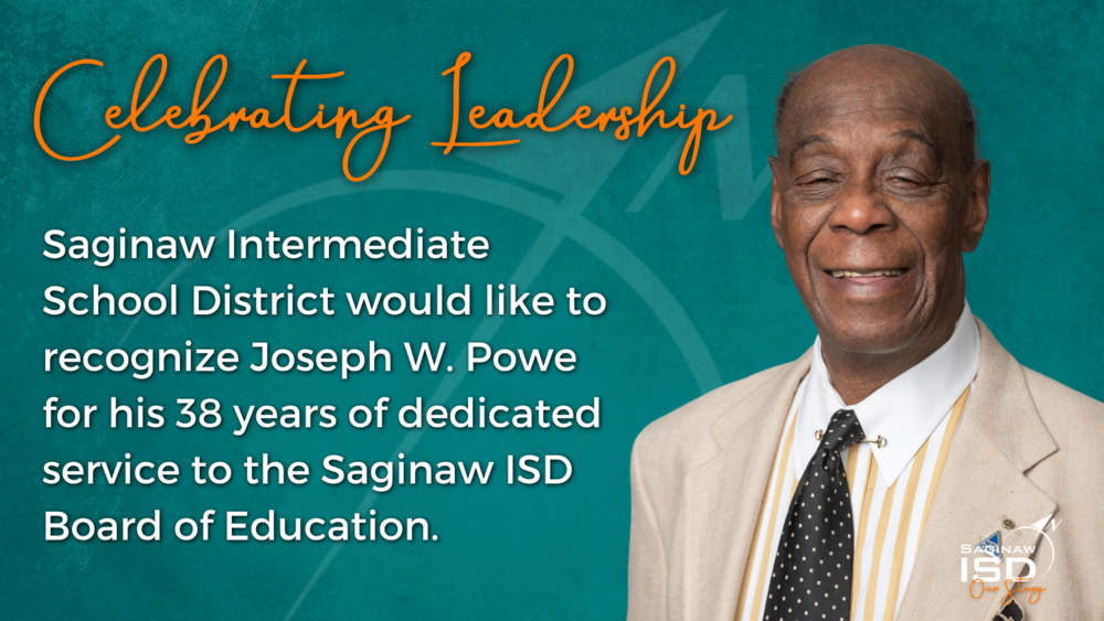 Saginaw Intermediate School District (ISD) would like to celebrate Joseph W. Powe and his astounding 38 years of service to the Saginaw ISD Board of Education.